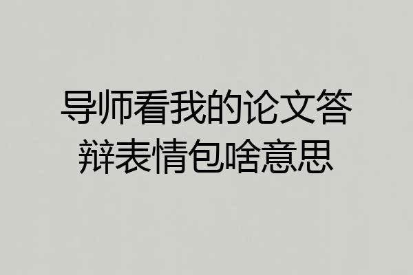 导师看我的论文答辩表情包啥意思
