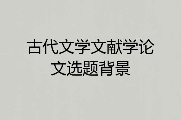 古代文学文献学论文选题背景