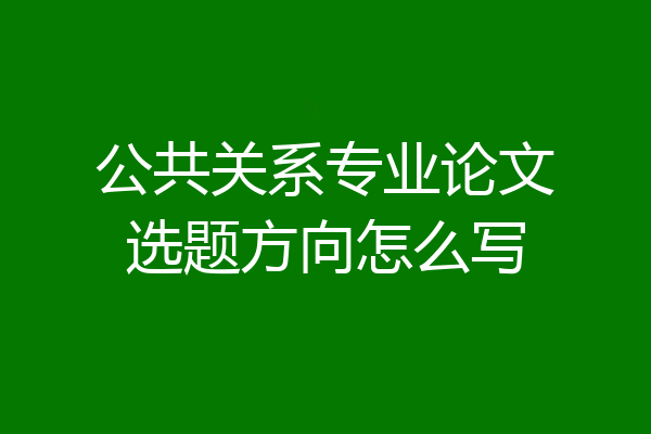 公共关系专业论文选题方向怎么写