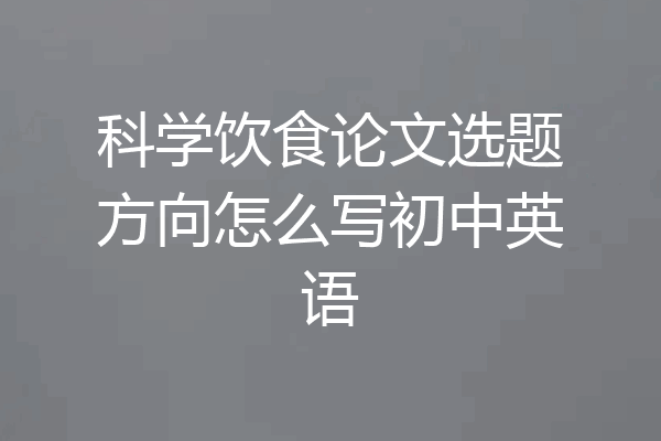科学饮食论文选题方向怎么写初中英语