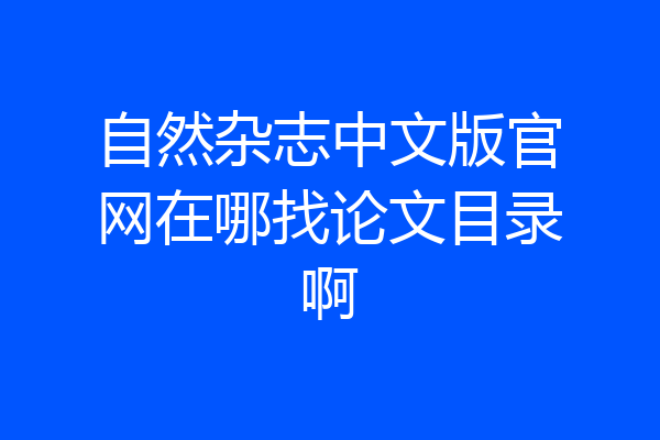 自然杂志中文版官网在哪找论文目录啊