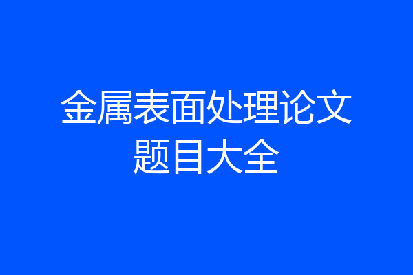 金属表面处理论文题目大全