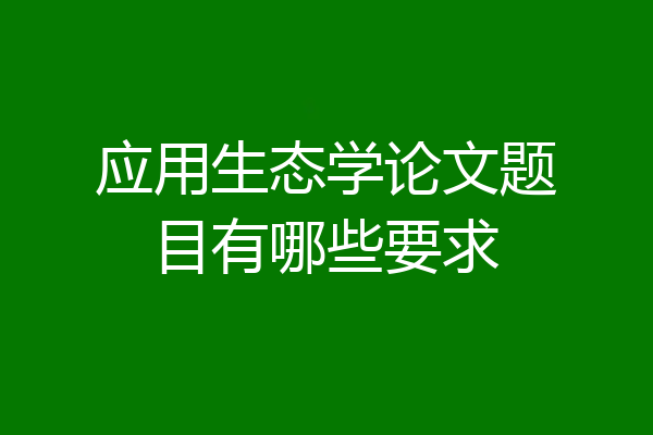 应用生态学论文题目有哪些要求