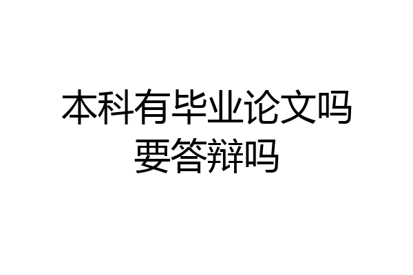 本科有毕业论文吗要答辩吗