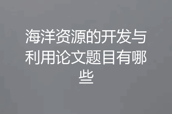 海洋资源的开发与利用论文题目有哪些
