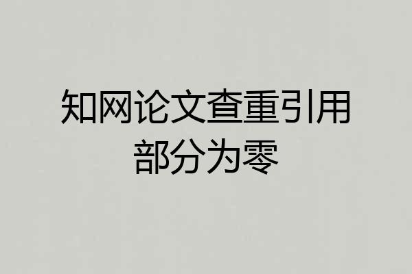 知网论文查重引用部分为零