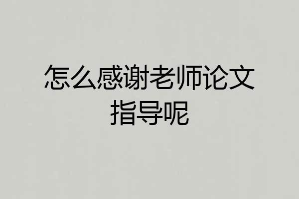 怎么感谢老师论文指导呢