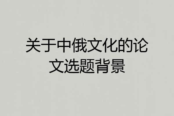 关于中俄文化的论文选题背景