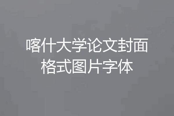 喀什大学论文封面格式图片字体