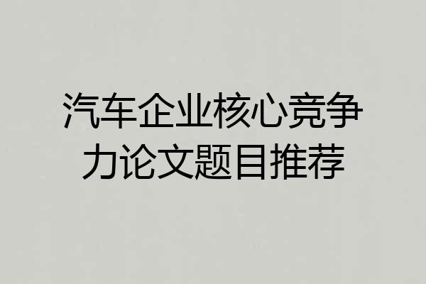 汽车企业核心竞争力论文题目推荐