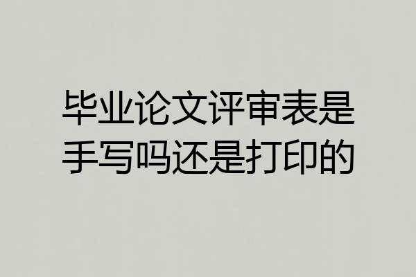 毕业论文评审表是手写吗还是打印的