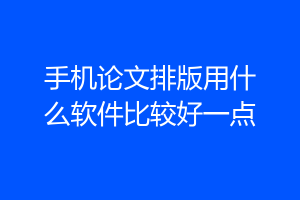 手机论文排版用什么软件比较好一点