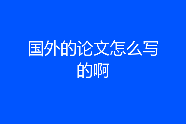 国外的论文怎么写的啊