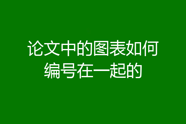 论文中的图表如何编号在一起的