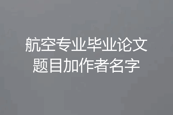 航空专业毕业论文题目加作者名字