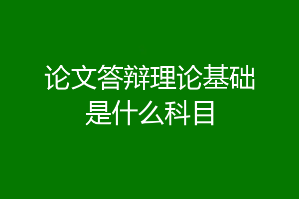 论文答辩理论基础是什么科目