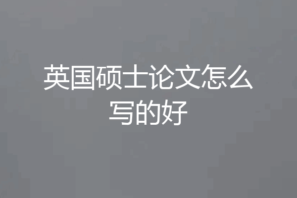 英国硕士论文怎么写的好