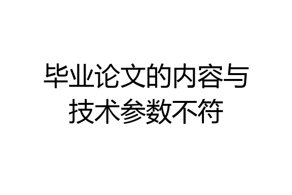 毕业论文的内容与技术参数不符