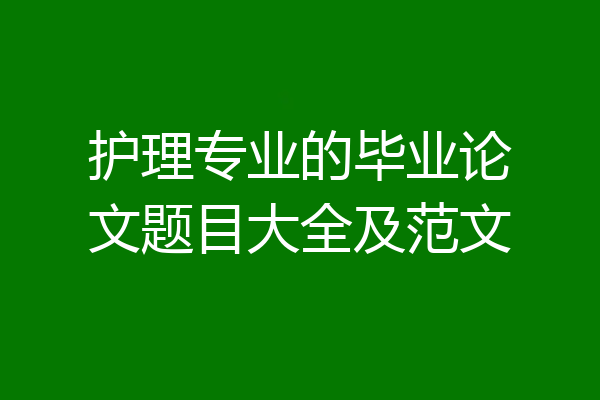 护理专业的毕业论文题目大全及范文