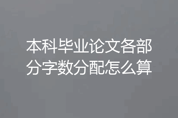本科毕业论文各部分字数分配怎么算