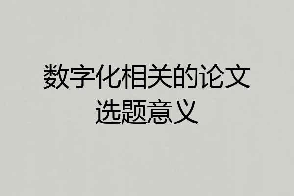 数字化相关的论文选题意义
