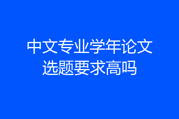 中文专业学年论文选题要求高吗