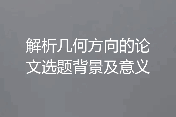 解析几何方向的论文选题背景及意义