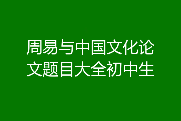 周易与中国文化论文题目大全初中生