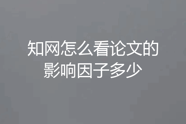知网怎么看论文的影响因子多少