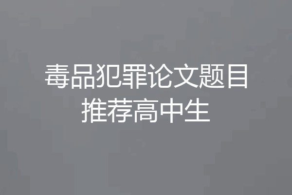 毒品犯罪论文题目推荐高中生