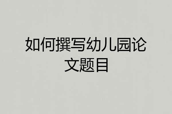 如何撰写幼儿园论文题目