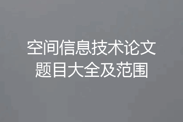 空间信息技术论文题目大全及范围