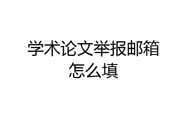 学术论文举报邮箱怎么填