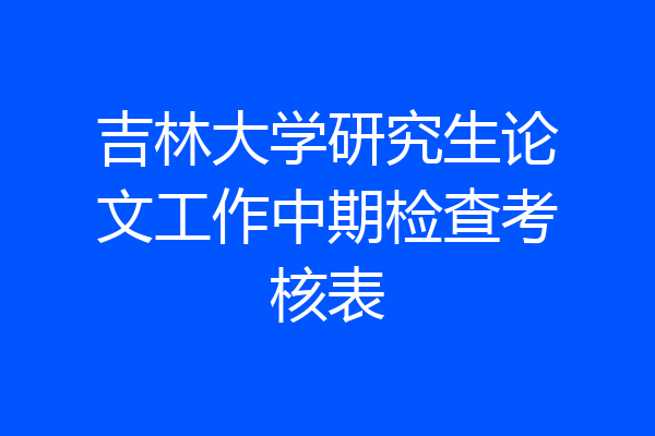吉林大学研究生论文工作中期检查考核表