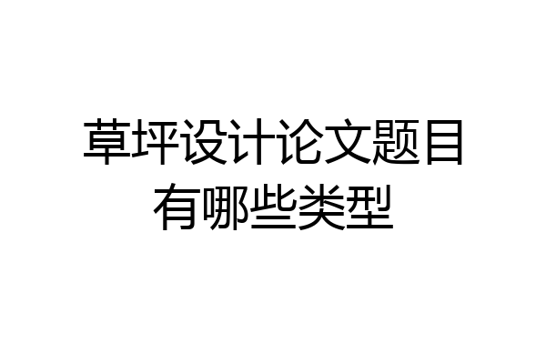 草坪设计论文题目有哪些类型