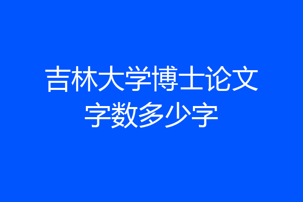 吉林大学博士论文字数多少字