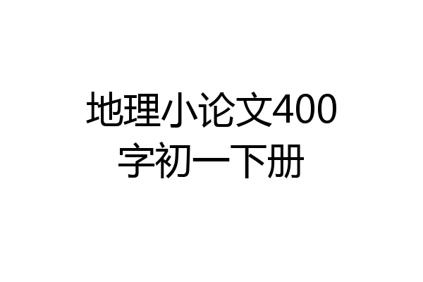 地理小论文400字初一下册