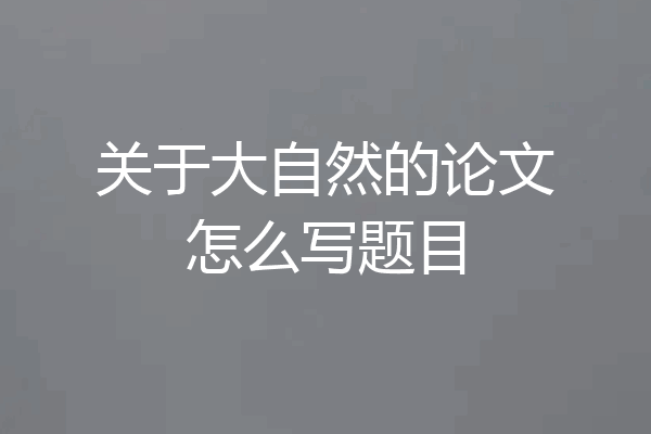 关于大自然的论文怎么写题目
