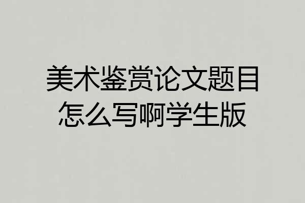 美术鉴赏论文题目怎么写啊学生版