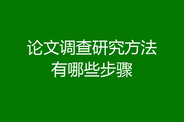 论文调查研究方法有哪些步骤