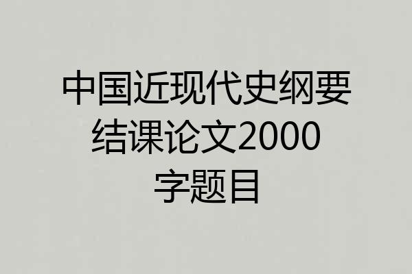 中国近现代史纲要结课论文2000字题目