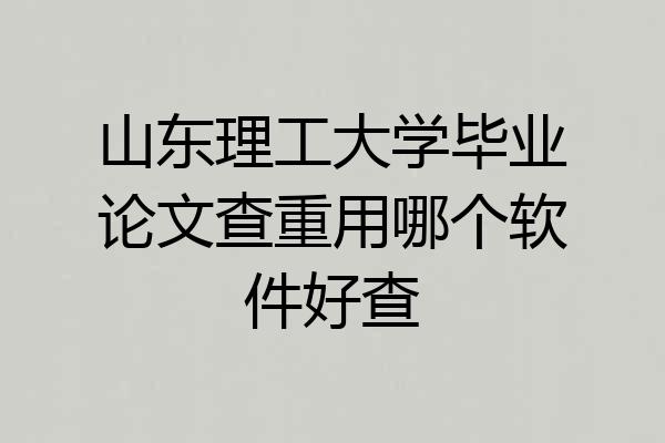 山东理工大学毕业论文查重用哪个软件好查