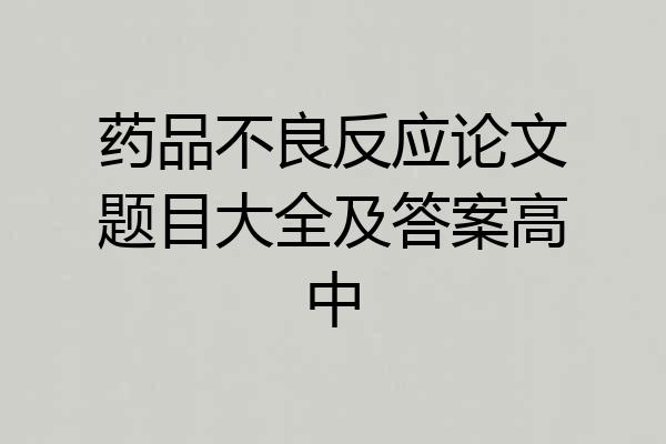 药品不良反应论文题目大全及答案高中