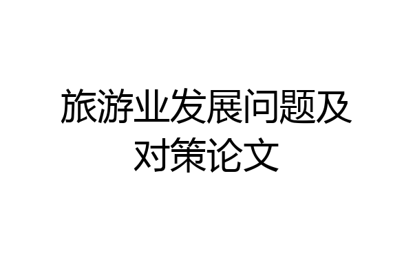 旅游业发展问题及对策论文