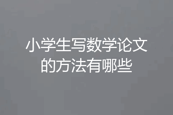 小学生写数学论文的方法有哪些