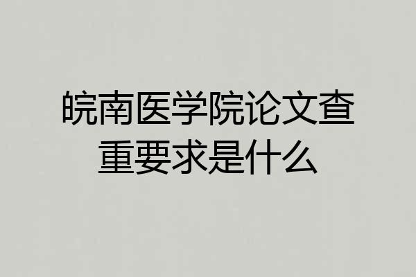 皖南医学院论文查重要求是什么