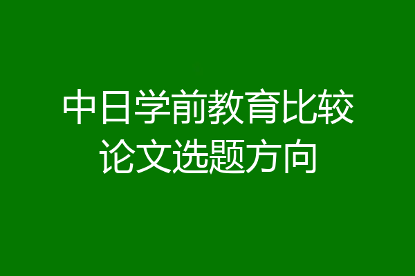 中日学前教育比较论文选题方向