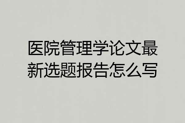 医院管理学论文最新选题报告怎么写