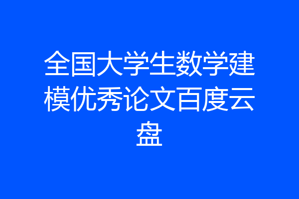 全国大学生数学建模优秀论文百度云盘