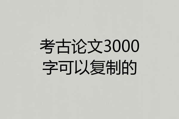 考古论文3000字可以复制的